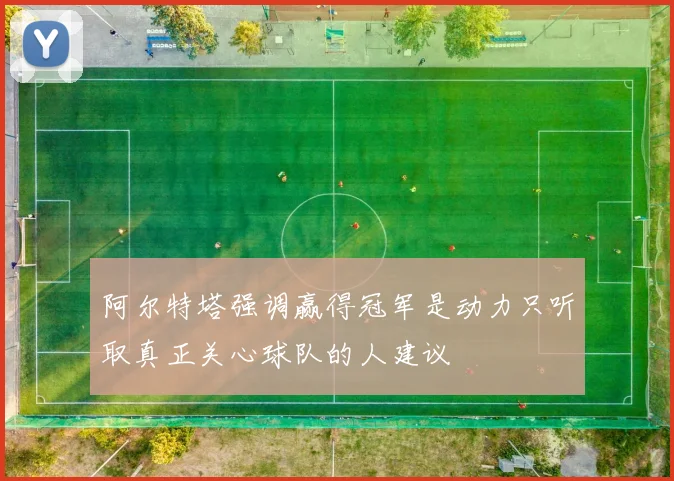 阿尔特塔强调赢得冠军是动力只听取真正关心球队的人建议