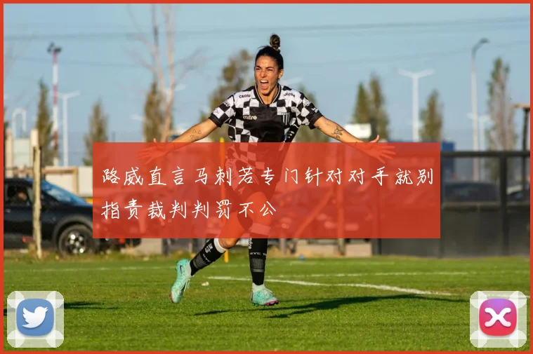 路威直言马刺若专门针对对手就别指责裁判判罚不公